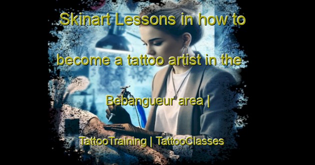Skinart Lessons in how to become a tattoo artist in the Bebangueur area | TattooTraining | TattooClasses | SkinartTraining-Chad